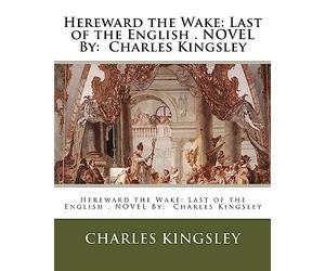 Hereward the Wake: Last of the English . NOVEL By: Charles Kingsley