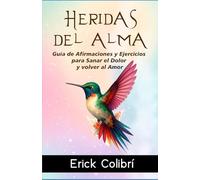 Heridas del Alma: Guía de Afirmaciones y Ejercicios para Sanar el Dolor y volver al Amor