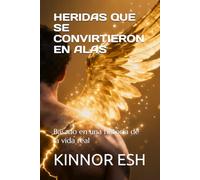 HERIDAS QUE SE CONVIRTIERON EN ALAS: Basado en una historia de la vida real