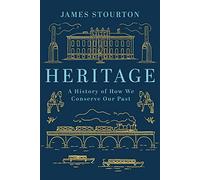Heritage: A History of How We Conserve Our Past