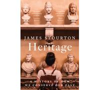 Heritage : A History of How We Conserve Our Past