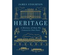Heritage: A History of How We Conserve Our Past by James Stourton | Hardcover