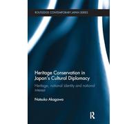 Heritage Conservation and Japan's Cultural Diplomacy: Heritage, National Identity and National Interest (Routledge Contemporary Japan Series)