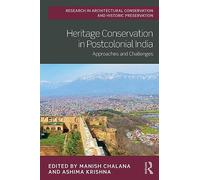 Heritage Conservation in Postcolonial India: Approaches and Challenges (Routledge Research in Architectural Conservation and Historic Preservation)