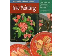 Heritage Crafts Today: Tole Painting: Tips, Tools, and Techniques for Learning the Craft