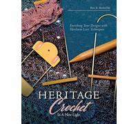 Heritage Crochet in a New Light: Enriching Your Designs with Antique Lace Techniques: Enriching Your Designs with Heirloom Lace Techniques