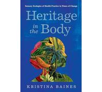 Heritage in the Body: Sensory Ecologies of Health Practice in Times of Change (Global Change / Global Health)