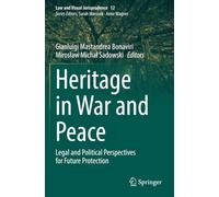 Heritage in War and Peace: Legal and Political Perspectives for Future Protection (Law and Visual Jurisprudence)
