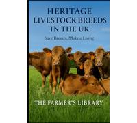 Heritage Livestock Breeds in the UK: Protect Rare Breeds and Build a Profitable Small Farm: A Practical Guide to Sustainable Breeding, Grazing, Marketing and Income from Traditional Animals