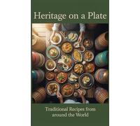 Heritage on a Plate: Traditional Recipes From Around the World