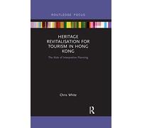 Heritage Revitalisation for Tourism in Hong Kong: The Role of Interpretive Planning (Routledge Focus on Asia)