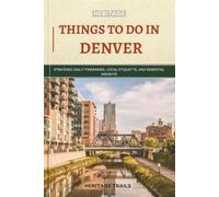 Heritage Things To Do In Denver: Strategic Daily Itineraries, Local Etiquette, and Essential Insights