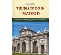 Heritage Things To Do In Madrid: Strategic Daily Itineraries, Local Etiquette, and Essential Insights