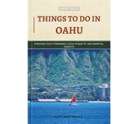 Heritage Things To Do In Oahu: Strategic Daily Itineraries, Local Etiquette, and Essential Insights