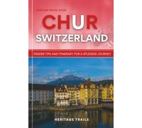 Heritage Travel Guide to Chur Switzerland: Insider Tips and Itinerary for a Splendid Journey (Heritage Trails Switzerland)