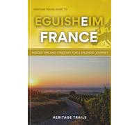 Heritage Travel Guide to Eguisheim: Insider Tips and Itinerary for a Splendid Journey (Heritage Trails France)
