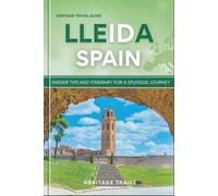 Heritage Travel Guide to Lleida Spain: Insider tips and itinerary for a splendid journey (Hertage Trails Spain)