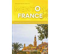 Heritage Travel Guide to Menton: Inside Tips and Itinerary for a splendid Journey (Heritage Trails France)