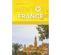 Heritage Travel Guide to Menton: Inside Tips and Itinerary for a splendid Journey (Heritage Trails France)