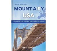 Heritage Travel Guide to Mount Airy: Insider tips and itinerary for a splendid journey (Heritage USA)