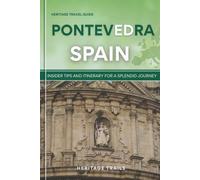 Heritage Travel Guide to Pontevedra Spain: Insider tips and itinerary for a splendid journey (Hertage Trails Spain)