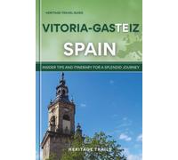 Heritage Travel Guide to Vitoria-Gasteiz Spain: Insider tips and itinerary for a splendid journey (Hertage Trails Spain)