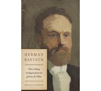Herman Bavinck: Teología Y Cosmovisión Para La Gloria de Dios: Una Vida Y Teología Para La Gloria de Dios