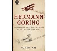Hermann Göring: From World War I Fighter Pilot to Convicted War Criminal