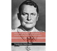 Hermann Göring: Hitlers rücksichtslose rechte Hand und die Plünderung Europas (Kommandanten des Bösen)