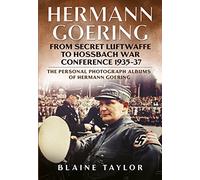 Hermann Goering: Personal Photograph Album Vol 3: From Secret Luftwaffe to Hossbach War Conference 1935-37 (The Personal Photograph Albums of Hermann Goering)