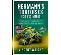 HERMANN’S TORTOISES FOR BEGINNERS: Everything You Need to Know About Care, Feeding, and Habitat