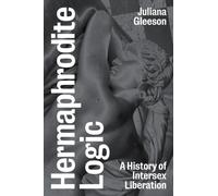 Hermaphrodite Logic : A History of Intersex Liberation