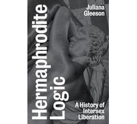 Hermaphrodite Logic: Intersex Liberation & Escaping the Clinic: A History of Intersex Liberation