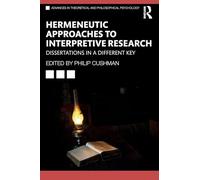Hermeneutic Approaches to Interpretive Research: Dissertations In a Different Key (Advances in Theoretical and Philosophical Psychology)