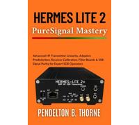Hermes Lite 2 PureSignal Mastery: Advanced HF Transmitter Linearity, Adaptive Predistortion, Receiver Calibration, Filter Boards & SSB Signal Purity ... Operators (The Hermes Lite 2 Mastery Series)