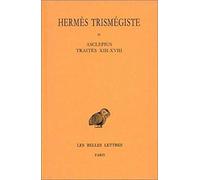 Hermès trismégiste, tome 2 : Asclépius, Traités XIII à XVIII: Tome II: Traites XIII-XVIII: Asclepius (Collection Des Universites De France Serie Grecque)
