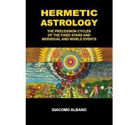Hermetic Astrology The precession cycles of the Fixed Stars and individual and world events