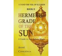 Hermetic Grade of The Sun: A Guide to Sun Sphere Magic: 2 (Beyond the Veil of Illusion)