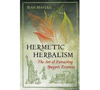 Hermetic Herbalism: The Art of Extracting Spagyric Essences