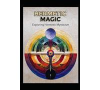 Hermetic Magic: Exploring Hermetic Mysticism