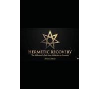 Hermetic Recovery: The Alchemist's Path from Addiction to Freedom
