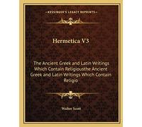 Hermetica V3: The Ancient Gr nd Latin Writings Which Contain Religiousthe Ancient Gr nd Latin Writings Which Contain Religio