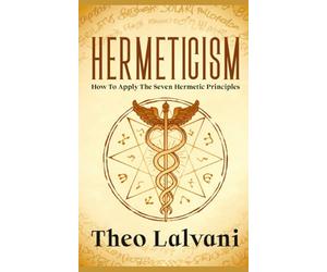 Hermeticism: How to Apply the Seven Hermetic Principles