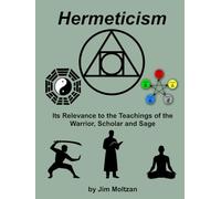 Hermeticism: Its Relevance to the Teachings of the Warrior, Scholar and Sage (Warrior-Scholar-Sage Series (Philosophy, Identity, Transformation))