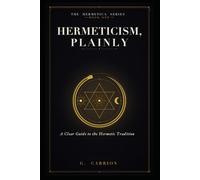 Hermeticism, Plainly: A Clear Guide to the Hermetic Tradition: 1