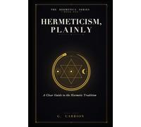 Hermeticism, Plainly: A Clear Guide to the Hermetic Tradition