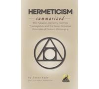 HERMETICISM Summarized: The Kybalion, Alchemy, Hermes Trismegistus, and the Seven Universal Principles of Esoteric Philosophy (Religion Summit Collection)