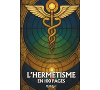 Hermétisme: Les principes fondamentaux en 100 pages
