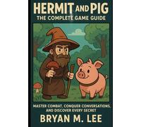 Hermit and Pig: The Complete Game Guide: Master Combat, Conquer Conversations, and Discover Every Secret