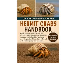 HERMIT CRABS HANDBOOK: Everything You Need to Know and Beginner Crabitat Guide - deep sand and saltwater pools, humidity and heat, shell shop and ... balanced diet, handling etiquette, and more
